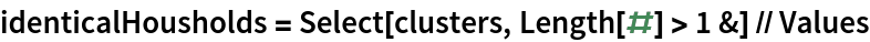identicalHousholds = Select[clusters, Length[#] > 1 &] // Values