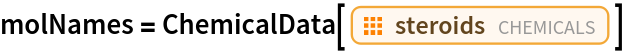 molNames = ChemicalData[EntityClass["Chemical", "Steroids"]]