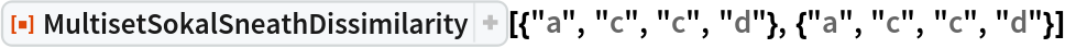 ResourceFunction[
 "MultisetSokalSneathDissimilarity"][{"a", "c", "c", "d"}, {"a", "c", "c", "d"}]
