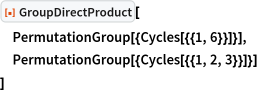 ResourceFunction["GroupDirectProduct"][
 PermutationGroup[{Cycles[{{1, 6}}]}],
 PermutationGroup[{Cycles[{{1, 2, 3}}]}]
 ]