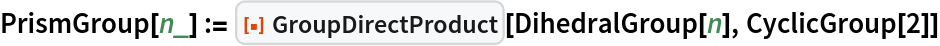 PrismGroup[n_] := ResourceFunction["GroupDirectProduct"][DihedralGroup[n], CyclicGroup[2]]