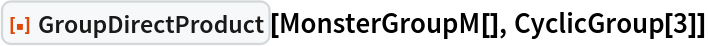 ResourceFunction["GroupDirectProduct"][MonsterGroupM[], CyclicGroup[3]]