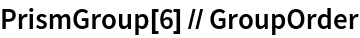 PrismGroup[6] // GroupOrder