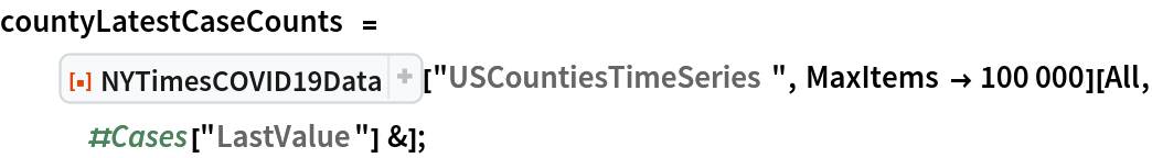 countyLatestCaseCounts = ResourceFunction["NYTimesCOVID19Data"]["USCountiesTimeSeries", MaxItems -> 100000][All, #Cases["LastValue"] &];