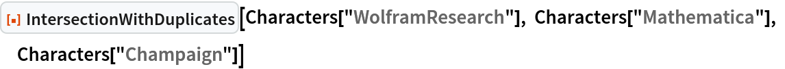 ResourceFunction["IntersectionWithDuplicates"][
 Characters["WolframResearch"], Characters["Mathematica"], Characters["Champaign"]]