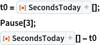 t0 = ResourceFunction["SecondsToday"][];
Pause[3];
ResourceFunction["SecondsToday"][] - t0