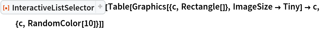 ResourceFunction["InteractiveListSelector", ResourceVersion->"2.1.2", ResourceSystemBase -> "https://www.wolframcloud.com/obj/resourcesystem/api/1.0"][
 Table[Graphics[{c, Rectangle[]}, ImageSize -> Tiny] -> c, {c, RandomColor[10]}]]