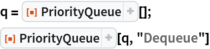 q = ResourceFunction["PriorityQueue"][];
ResourceFunction["PriorityQueue"][q, "Dequeue"]