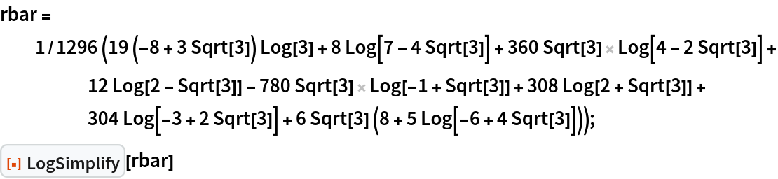 rbar = 1/
    1296 (19 (-8 + 3 Sqrt[3]) Log[3] + 8 Log[7 - 4 Sqrt[3]] + 360 Sqrt[3] Log[4 - 2 Sqrt[3]] + 12 Log[2 - Sqrt[3]] - 780 Sqrt[3] Log[-1 + Sqrt[3]] + 308 Log[2 + Sqrt[3]] + 304 Log[-3 + 2 Sqrt[3]] + 6 Sqrt[3] (8 + 5 Log[-6 + 4 Sqrt[3]]));
ResourceFunction["LogSimplify"][rbar]