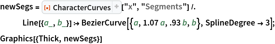 newSegs = ResourceFunction["CharacterCurves"]["x", "Segments"] /. Line[{a_, b_}] :> BezierCurve[{a, 1.07 a, .93 b, b}, SplineDegree -> 3];
Graphics[{Thick, newSegs}]