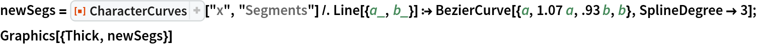 newSegs = ResourceFunction[
    "CharacterCurves", ResourceSystemBase -> "https://www.wolframcloud.com/obj/resourcesystem/api/1.0"]["x", "Segments"] /. Line[{a_, b_}] :> BezierCurve[{a, 1.07 a, .93 b, b}, SplineDegree -> 3];
Graphics[{Thick, newSegs}]