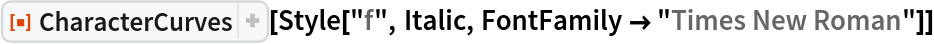 ResourceFunction[
 "CharacterCurves", ResourceSystemBase -> "https://www.wolframcloud.com/obj/resourcesystem/api/1.0"][
 Style["f", Italic, FontFamily -> "Times New Roman"]]