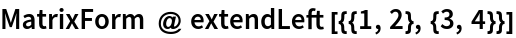 MatrixForm @ extendLeft[{{1, 2}, {3, 4}}]