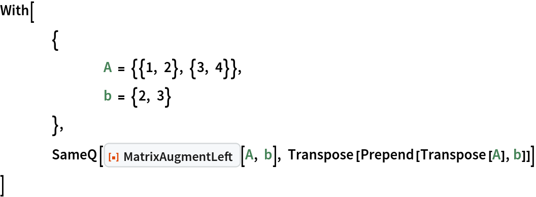 With[
 	{
  		A = {{1, 2}, {3, 4}},
  		b = {2, 3}
  	},
 	SameQ[ResourceFunction["MatrixAugmentLeft"][A, b], Transpose[Prepend[Transpose[A], b]]]
 ]
