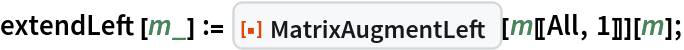 extendLeft[m_] := ResourceFunction["MatrixAugmentLeft"][m[[All, 1]]][m];