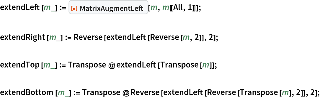 extendLeft[m_] := ResourceFunction["MatrixAugmentLeft"][m, m[[All, 1]]];

extendRight[m_] := Reverse[extendLeft[Reverse[m, 2]], 2];

extendTop[m_] := Transpose@extendLeft[Transpose[m]];

extendBottom[m_] := Transpose@Reverse[extendLeft[Reverse[Transpose[m], 2]], 2];