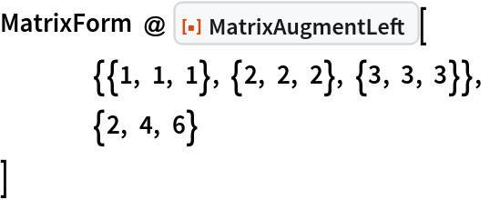 MatrixForm @ ResourceFunction["MatrixAugmentLeft"][
  	{{1, 1, 1}, {2, 2, 2}, {3, 3, 3}},
  	{2, 4, 6}
  ]
