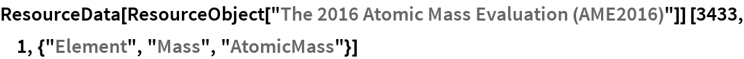 ResourceData[
ResourceObject[
  "The 2016 Atomic Mass Evaluation (AME2016)"]] [3433, 1, {"Element", "Mass", "AtomicMass"}]