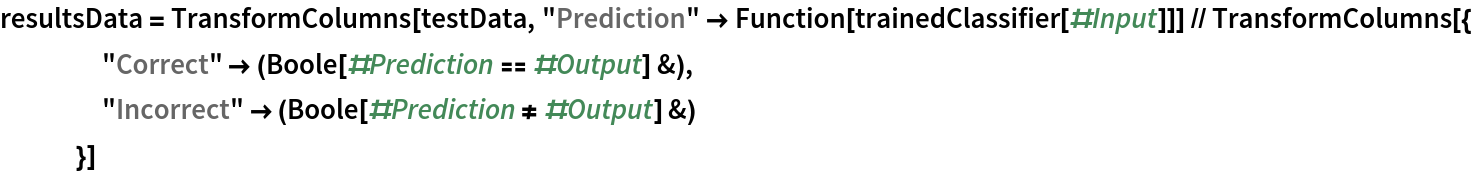 resultsData = TransformColumns[testData, "Prediction" -> Function[trainedClassifier[#Input]]] // TransformColumns[{
    "Correct" -> (Boole[#Prediction == #Output] &),
    "Incorrect" -> (Boole[#Prediction != #Output] &)
    }]