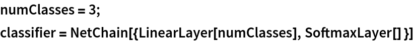 numClasses = 3;
classifier = NetChain[{LinearLayer[numClasses], SoftmaxLayer[] }]