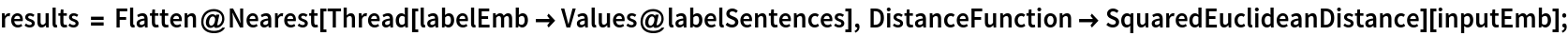 results = Flatten@Nearest[Thread[labelEmb -> Values@labelSentences], DistanceFunction -> SquaredEuclideanDistance][inputEmb];
