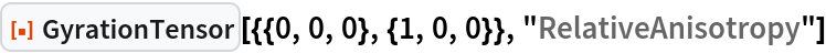 ResourceFunction[
 "GyrationTensor"][{{0, 0, 0}, {1, 0, 0}}, "RelativeAnisotropy"]
