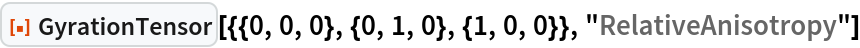 ResourceFunction[
 "GyrationTensor"][{{0, 0, 0}, {0, 1, 0}, {1, 0, 0}}, "RelativeAnisotropy"]