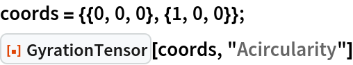 coords = {{0, 0, 0}, {1, 0, 0}};
ResourceFunction["GyrationTensor"][coords, "Acircularity"]