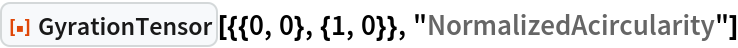 ResourceFunction[
 "GyrationTensor"][{{0, 0}, {1, 0}}, "NormalizedAcircularity"]