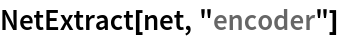 NetExtract[net, "encoder"]