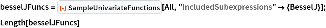 besselJFuncs = ResourceFunction["SampleUnivariateFunctions"][All, "IncludedSubexpressions" -> {BesselJ}];
Length[besselJFuncs]