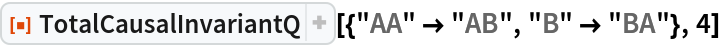 ResourceFunction["TotalCausalInvariantQ"][{"AA" -> "AB", "B" -> "BA"},
  4]