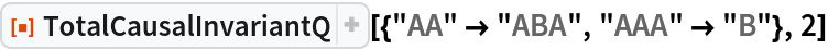 ResourceFunction[
 "TotalCausalInvariantQ"][{"AA" -> "ABA", "AAA" -> "B"}, 2]