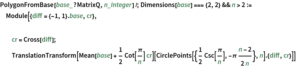 PolygonFromBase[base_?MatrixQ, n_Integer] /; Dimensions[base] === {2, 2} && n > 2 := Module[{diff = {-1, 1} . base, cr}, cr = Cross[diff]; TranslationTransform[Mean[base] + 1/2 Cot[\[Pi]/n] cr][
   CirclePoints[{1/2 Csc[\[Pi]/n], -\[Pi] (n - 2)/(2 n)}, n] . {diff, cr}]]