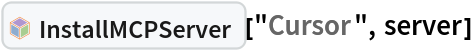 InterpretationBox[FrameBox[TagBox[TooltipBox[PaneBox[GridBox[List[List[GraphicsBox[List[Thickness[0.0025`], List[FaceForm[List[RGBColor[0.9607843137254902`, 0.5058823529411764`, 0.19607843137254902`], Opacity[1.`]]], FilledCurveBox[List[List[List[0, 2, 0], List[0, 1, 0], List[0, 1, 0], List[0, 1, 0], List[0, 1, 0]], List[List[0, 2, 0], List[0, 1, 0], List[0, 1, 0], List[0, 1, 0], List[0, 1, 0]], List[List[0, 2, 0], List[0, 1, 0], List[0, 1, 0], List[0, 1, 0], List[0, 1, 0], List[0, 1, 0]], List[List[0, 2, 0], List[1, 3, 3], List[0, 1, 0], List[1, 3, 3], List[0, 1, 0], List[1, 3, 3], List[0, 1, 0], List[1, 3, 3], List[1, 3, 3], List[0, 1, 0], List[1, 3, 3], List[0, 1, 0], List[1, 3, 3]]], List[List[List[205.`, 22.863691329956055`], List[205.`, 212.31669425964355`], List[246.01799774169922`, 235.99870109558105`], List[369.0710144042969`, 307.0436840057373`], List[369.0710144042969`, 117.59068870544434`], List[205.`, 22.863691329956055`]], List[List[30.928985595703125`, 307.0436840057373`], List[153.98200225830078`, 235.99870109558105`], List[195.`, 212.31669425964355`], List[195.`, 22.863691329956055`], List[30.928985595703125`, 117.59068870544434`], List[30.928985595703125`, 307.0436840057373`]], List[List[200.`, 410.42970085144043`], List[364.0710144042969`, 315.7036876678467`], List[241.01799774169922`, 244.65868949890137`], List[200.`, 220.97669792175293`], List[158.98200225830078`, 244.65868949890137`], List[35.928985595703125`, 315.7036876678467`], List[200.`, 410.42970085144043`]], List[List[376.5710144042969`, 320.03370475769043`], List[202.5`, 420.53370475769043`], List[200.95300006866455`, 421.42667961120605`], List[199.04699993133545`, 421.42667961120605`], List[197.5`, 420.53370475769043`], List[23.428985595703125`, 320.03370475769043`], List[21.882003784179688`, 319.1406993865967`], List[20.928985595703125`, 317.4896984100342`], List[20.928985595703125`, 315.7036876678467`], List[20.928985595703125`, 114.70369529724121`], List[20.928985595703125`, 112.91769218444824`], List[21.882003784179688`, 111.26669120788574`], List[23.428985595703125`, 110.37369346618652`], List[197.5`, 9.87369155883789`], List[198.27300024032593`, 9.426692008972168`], List[199.13700008392334`, 9.203690528869629`], List[200.`, 9.203690528869629`], List[200.86299991607666`, 9.203690528869629`], List[201.72699999809265`, 9.426692008972168`], List[202.5`, 9.87369155883789`], List[376.5710144042969`, 110.37369346618652`], List[378.1179962158203`, 111.26669120788574`], List[379.0710144042969`, 112.91769218444824`], List[379.0710144042969`, 114.70369529724121`], List[379.0710144042969`, 315.7036876678467`], List[379.0710144042969`, 317.4896984100342`], List[378.1179962158203`, 319.1406993865967`], List[376.5710144042969`, 320.03370475769043`]]]]], List[FaceForm[List[RGBColor[0.5529411764705883`, 0.6745098039215687`, 0.8117647058823529`], Opacity[1.`]]], FilledCurveBox[List[List[List[0, 2, 0], List[0, 1, 0], List[0, 1, 0], List[0, 1, 0]]], List[List[List[44.92900085449219`, 282.59088134765625`], List[181.00001525878906`, 204.0298843383789`], List[181.00001525878906`, 46.90887451171875`], List[44.92900085449219`, 125.46986389160156`], List[44.92900085449219`, 282.59088134765625`]]]]], List[FaceForm[List[RGBColor[0.6627450980392157`, 0.803921568627451`, 0.5686274509803921`], Opacity[1.`]]], FilledCurveBox[List[List[List[0, 2, 0], List[0, 1, 0], List[0, 1, 0], List[0, 1, 0]]], List[List[List[355.0710144042969`, 282.59088134765625`], List[355.0710144042969`, 125.46986389160156`], List[219.`, 46.90887451171875`], List[219.`, 204.0298843383789`], List[355.0710144042969`, 282.59088134765625`]]]]], List[FaceForm[List[RGBColor[0.6901960784313725`, 0.5882352941176471`, 0.8117647058823529`], Opacity[1.`]]], FilledCurveBox[List[List[List[0, 2, 0], List[0, 1, 0], List[0, 1, 0], List[0, 1, 0]]], List[List[List[200.`, 394.0606994628906`], List[336.0710144042969`, 315.4997024536133`], List[200.`, 236.93968200683594`], List[63.928985595703125`, 315.4997024536133`], List[200.`, 394.0606994628906`]]]]]], List[Rule[BaselinePosition, Scaled[0.15`]], Rule[ImageSize, 10], Rule[ImageSize, 15]]], StyleBox[RowBox[List["InstallMCPServer", " "]], Rule[ShowAutoStyles, False], Rule[ShowStringCharacters, False], Rule[FontSize, Times[0.9`, Inherited]], Rule[FontColor, GrayLevel[0.1`]]]]], Rule[GridBoxSpacings, List[Rule["Columns", List[List[0.25`]]]]]], Rule[Alignment, List[Left, Baseline]], Rule[BaselinePosition, Baseline], Rule[FrameMargins, List[List[3, 0], List[0, 0]]], Rule[BaseStyle, List[Rule[LineSpacing, List[0, 0]], Rule[LineBreakWithin, False]]]], RowBox[List["PacletSymbol", "[", RowBox[List["\"Wolfram/AgentTools\"", ",", "\"Wolfram`AgentTools`InstallMCPServer\""]], "]"]], Rule[TooltipStyle, List[Rule[ShowAutoStyles, True], Rule[ShowStringCharacters, True]]]], Function[Annotation[Slot[1], Style[Defer[PacletSymbol["Wolfram/AgentTools", "Wolfram`AgentTools`InstallMCPServer"]], Rule[ShowStringCharacters, True]], "Tooltip"]]], Rule[Background, RGBColor[0.968`, 0.976`, 0.984`]], Rule[BaselinePosition, Baseline], Rule[DefaultBaseStyle, List[]], Rule[FrameMargins, List[List[0, 0], List[1, 1]]], Rule[FrameStyle, RGBColor[0.831`, 0.847`, 0.85`]], Rule[RoundingRadius, 4]], PacletSymbol["Wolfram/AgentTools", "Wolfram`AgentTools`InstallMCPServer"], Rule[Selectable, False], Rule[SelectWithContents, True], Rule[BoxID, "PacletSymbolBox"]]["Cursor", server]