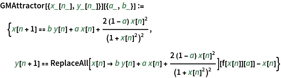 GMAttractor[{x_[n_], y_[n_]}][{a_, b_}] := {x[n + 1] == b y[n] + a x[n] + (2 (1 - a) x[n]^2)/(1 + x[n]^2)^2, y[n + 1] == ReplaceAll[
      x[n] -> b y[n] + a x[n] + (2 (1 - a) x[n]^2)/(1 + x[n]^2)^2][
     f[x[n]][a]] - x[n]}