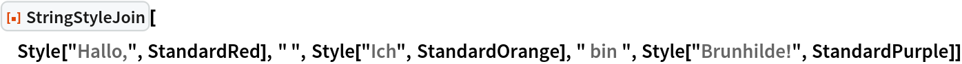 ResourceFunction["StringStyleJoin"][
 Style["Hallo,", StandardRed], " ", Style["Ich", StandardOrange], " bin ", Style["Brunhilde!", StandardPurple]]