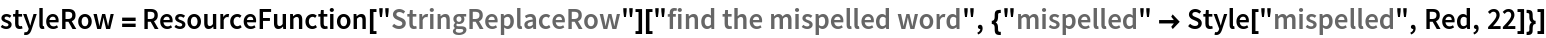 styleRow = ResourceFunction["StringReplaceRow"][
  "find the mispelled word", {"mispelled" -> Style["mispelled", Red, 22]}]