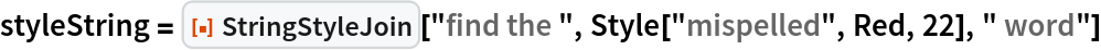 styleString = ResourceFunction["StringStyleJoin"]["find the ", Style["mispelled", Red, 22], " word"]