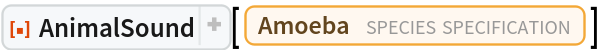 ResourceFunction[
 "AnimalSound", ResourceSystemBase -> "https://www.wolframcloud.com/obj/resourcesystem/api/1.0"][Entity["TaxonomicSpecies", "Genus:Amoeba"]]