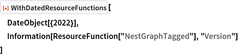 ResourceFunction["WithDatedResourceFunctions"][
 DateObject[{2022}],
 Information[ResourceFunction["NestGraphTagged"], "Version"]
 ]
