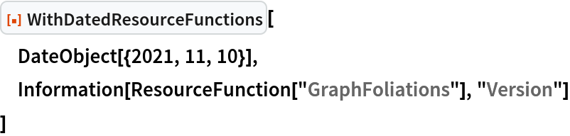 ResourceFunction["WithDatedResourceFunctions"][
 DateObject[{2021, 11, 10}],
 Information[ResourceFunction["GraphFoliations"], "Version"]
 ]