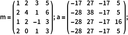 m = \!\(\*
TagBox[
RowBox[{"(", "", GridBox[{
{"1", "2", "3", "5"},
{"2", "4", "1", "6"},
{"1", "2", 
RowBox[{"-", "1"}], "3"},
{"2", "0", "1", "3"}
},
GridBoxAlignment->{"Columns" -> {{Center}}, "Rows" -> {{Baseline}}},
GridBoxSpacings->{"Columns" -> {
Offset[0.27999999999999997`], {
Offset[0.7]}, 
Offset[0.27999999999999997`]}, "Rows" -> {
Offset[0.2], {
Offset[0.4]}, 
Offset[0.2]}}], "", ")"}],
Function[BoxForm`e$, 
MatrixForm[BoxForm`e$]]]\); a = ( {
   {-17, 27, -17, 5},
   {-28, 38, -17, 5},
   {-28, 27, -17, 16},
   {-28, 27, -17, 5}
  } );
