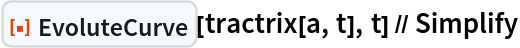 ResourceFunction["EvoluteCurve"][tractrix[a, t], t] // Simplify