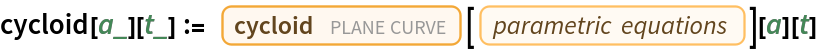 cycloid[a_][t_] := Entity["PlaneCurve", "Cycloid"][
    EntityProperty["PlaneCurve", "ParametricEquations"]][a][t]