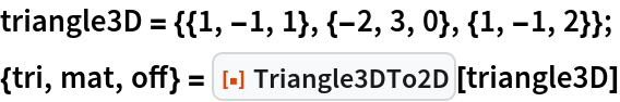 triangle3D = {{1, -1, 1}, {-2, 3, 0}, {1, -1, 2}};
{tri, mat, off} = ResourceFunction["Triangle3DTo2D"][triangle3D]