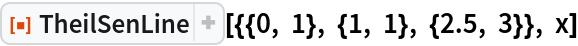 ResourceFunction["TheilSenLine"][{{0, 1}, {1, 1}, {2.5, 3}}, x]