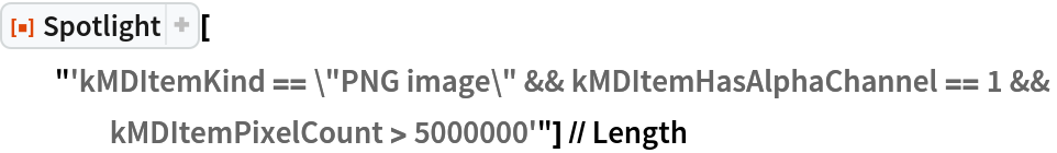ResourceFunction["Spotlight"][
  "'kMDItemKind == \"PNG image\" && kMDItemHasAlphaChannel == 1 && kMDItemPixelCount > 5000000'"] // Length
