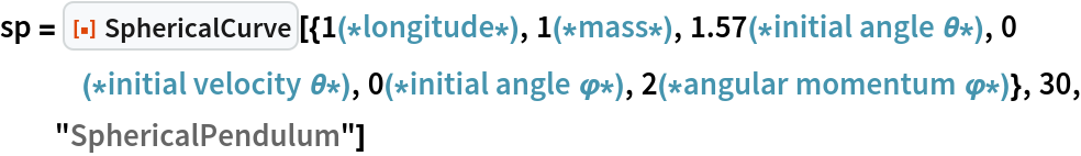 sp = ResourceFunction[
  "SphericalCurve"][{1(*longitude*), 1(*mass*), 1.57(*initial angle \[Theta]*), 0(*initial velocity \[Theta]*), 0(*initial angle \[CurlyPhi]*), 2(*angular momentum \[CurlyPhi]*)},
   30, "SphericalPendulum"]