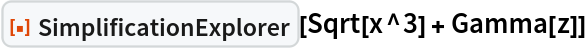 ResourceFunction["SimplificationExplorer"][Sqrt[x^3] + Gamma[z]]